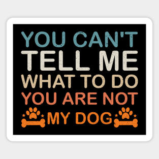 You Can't Tell Me What To Do You Are Not My Dog, Dog Lovers Magnet